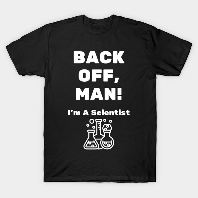 Back Off, Man! I'm A Scientist T-Shirt by Movie Vigilante